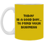 Mind Your Business Today-11oz White Mug