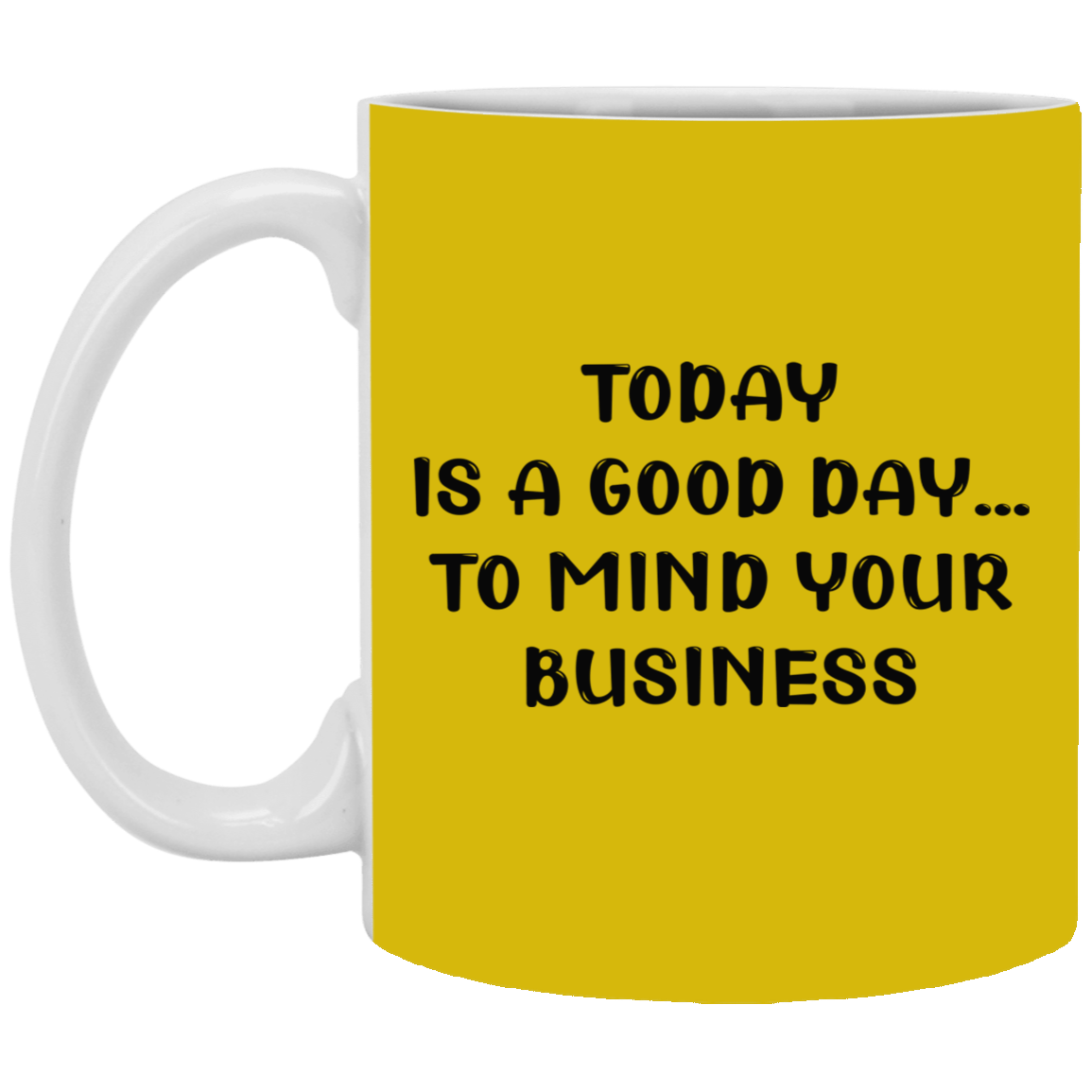 Mind Your Business Today-11oz White Mug