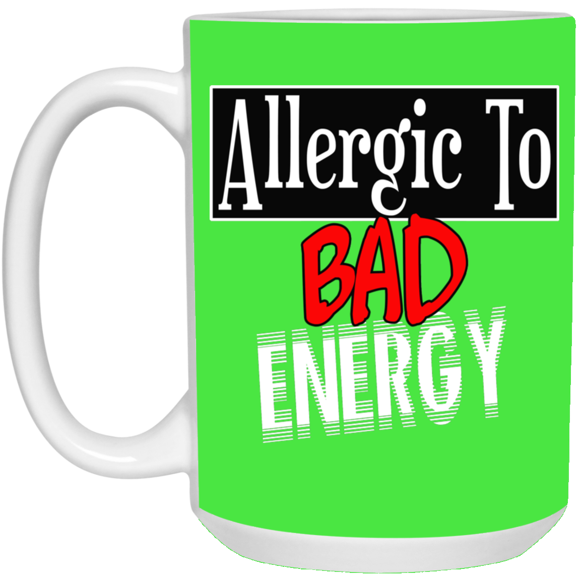 Allergic to Bad Energy-15oz White Mug