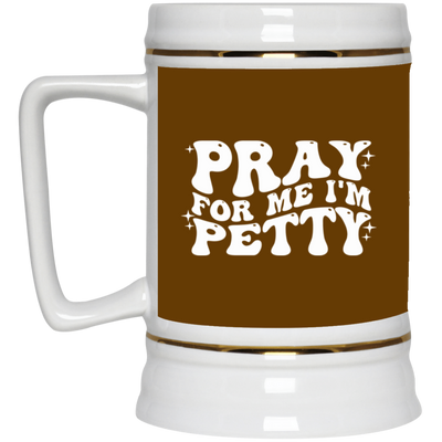 Pray-I'm Petty-Beer Stein 22oz.