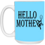Hello Mother-15oz White Mug