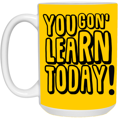 You Gon' Learn-15oz White Mug