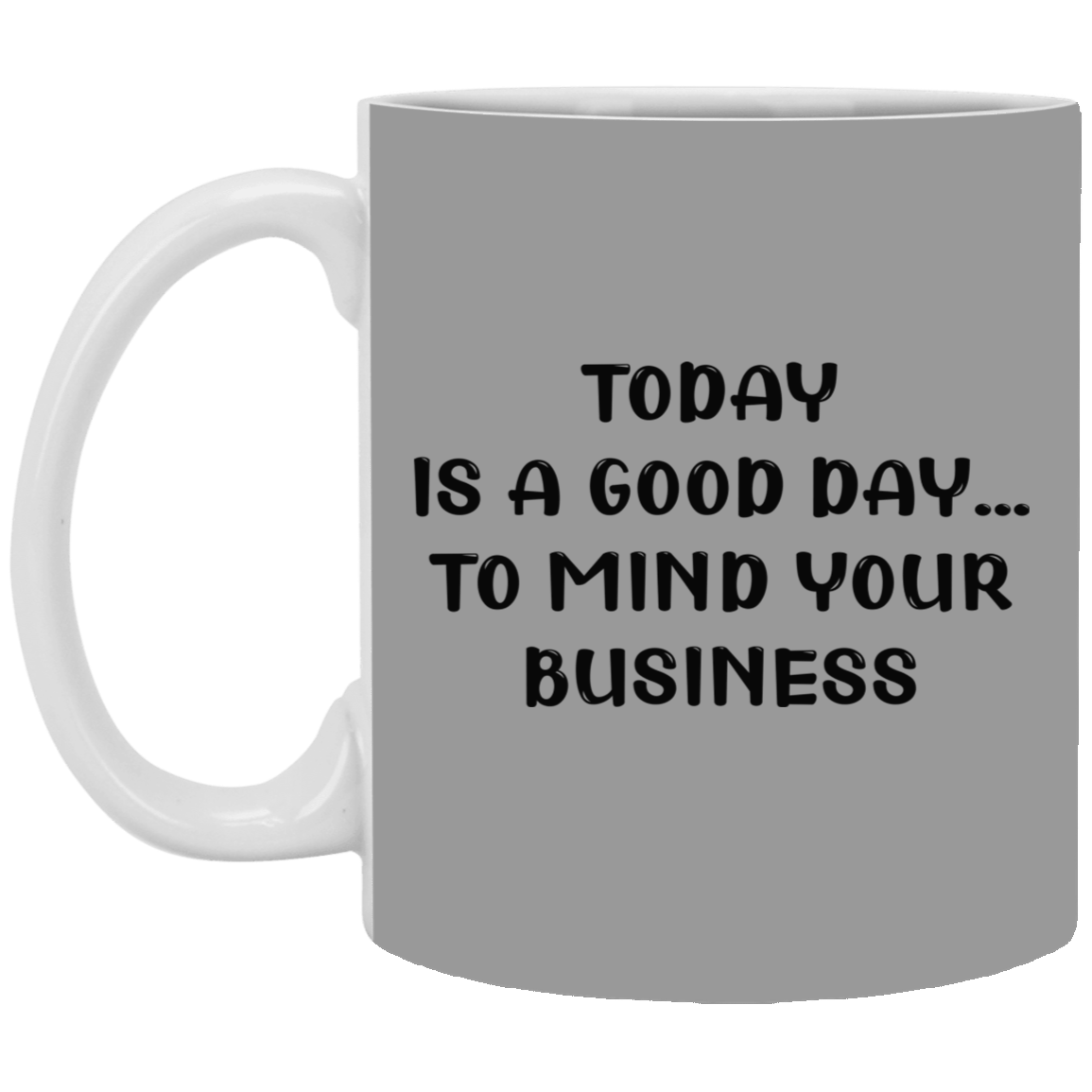 Mind Your Business Today-11oz White Mug