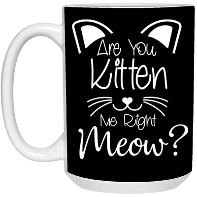 Are You Kitten Me-15oz White Mug