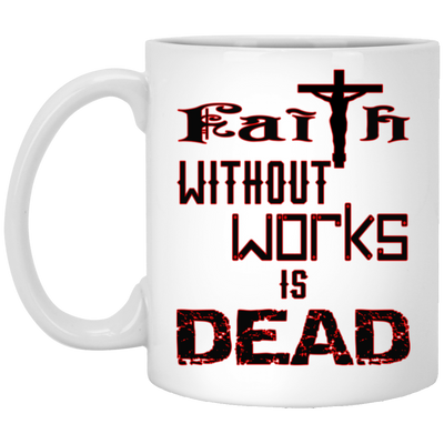 Faith without Works-11oz White Mug