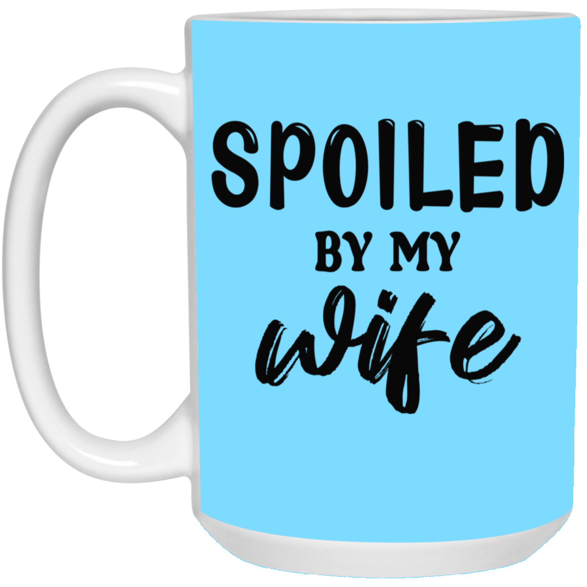 Spoiled By My Wife-15oz White Mug