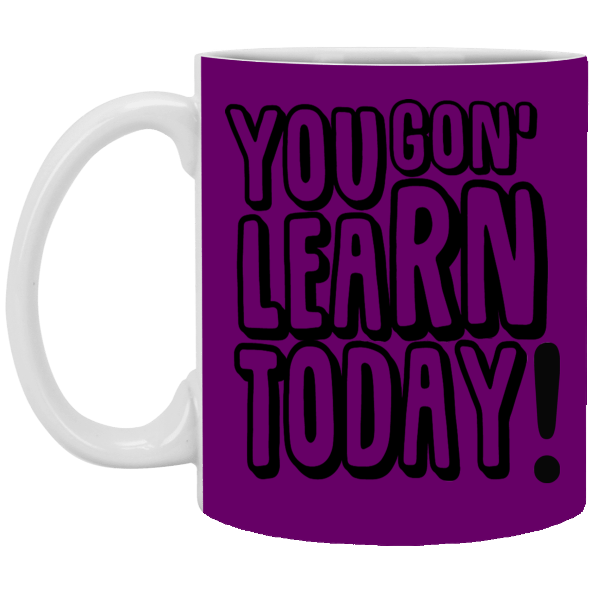 You Gon' Learn-11oz White Mug