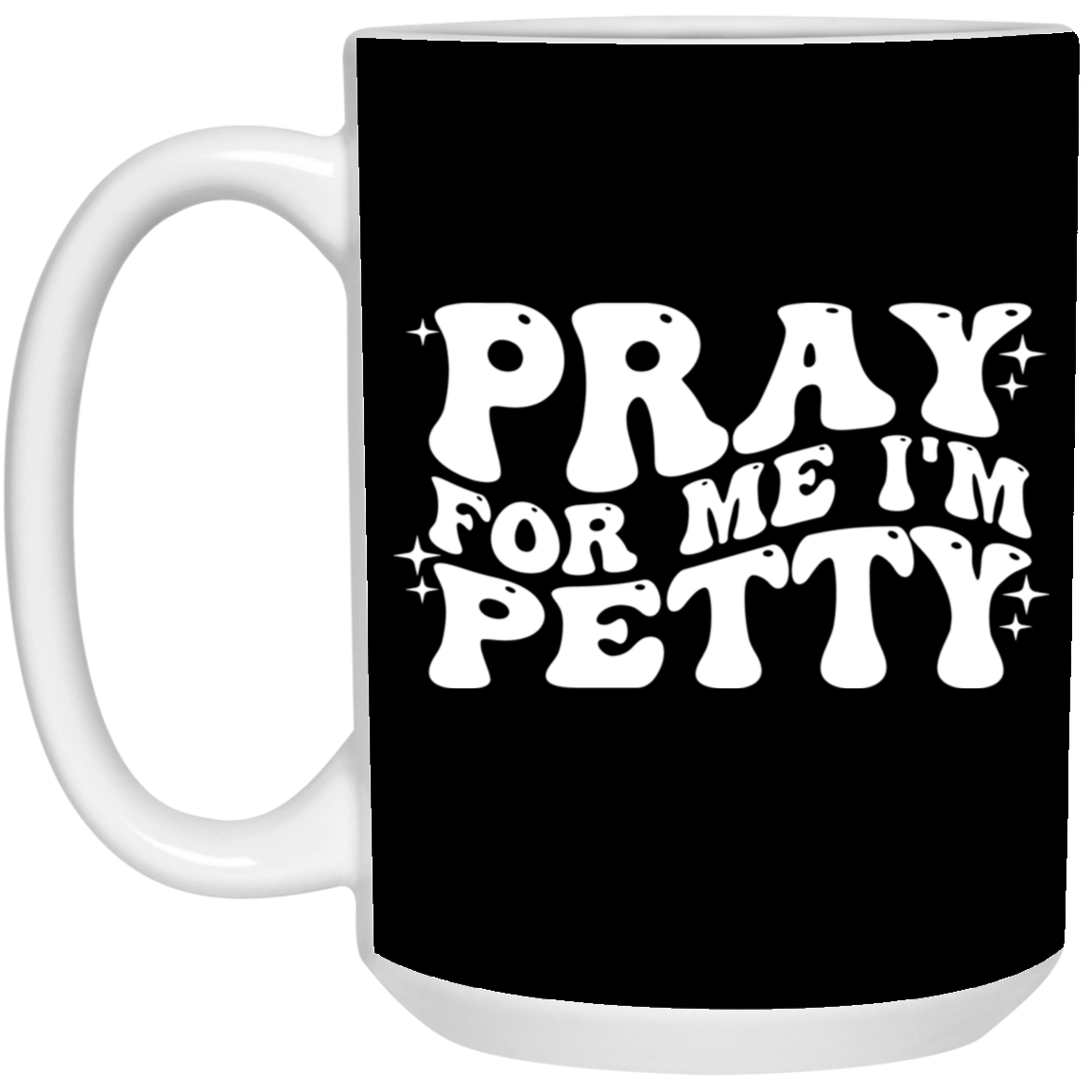 Pray-I'm Petty-15oz White Mug