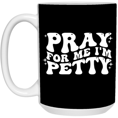 Pray-I'm Petty-15oz White Mug