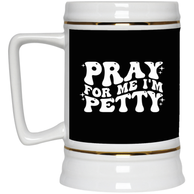 Pray-I'm Petty-Beer Stein 22oz.