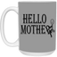 Hello Mother-15oz White Mug