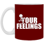 Fu(k Your Feelings-11oz White Mug