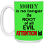 Root of Evil-Attention-15oz White Mug