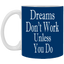 Dreams Don't Work-11oz White Mug