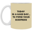 Mind Your Business Today-11oz White Mug