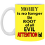 Root of Evil-Attention-11oz White Mug