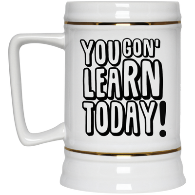 You Gon' Learn-Beer Stein 22oz.