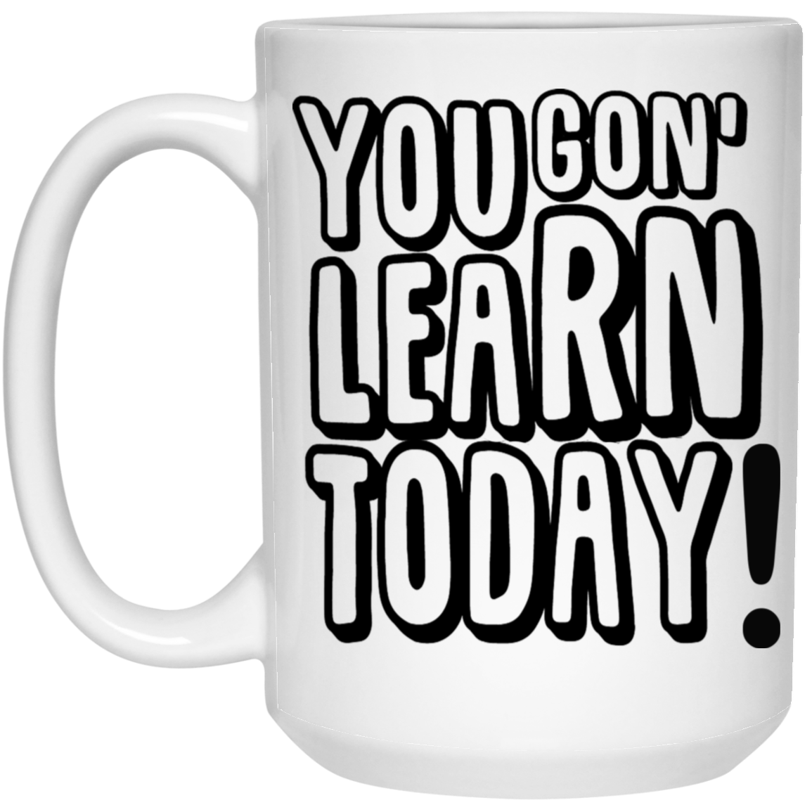 You Gon' Learn-15oz White Mug