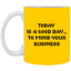 Mind Your Business Today-11oz White Mug