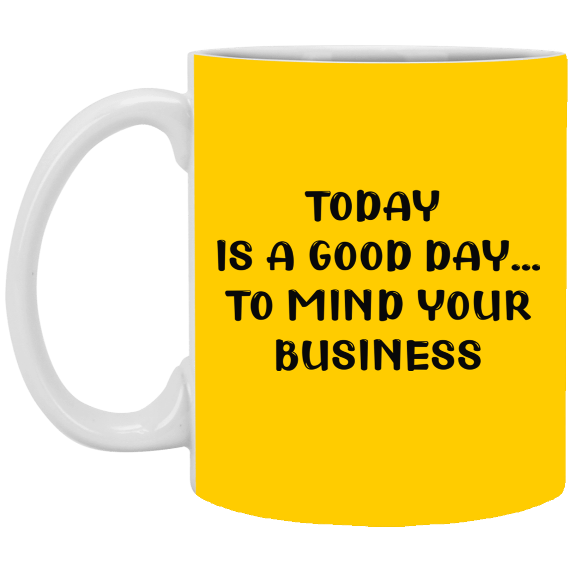 Mind Your Business Today-11oz White Mug