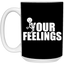 Fu(k Your Feelings-15oz White Mug