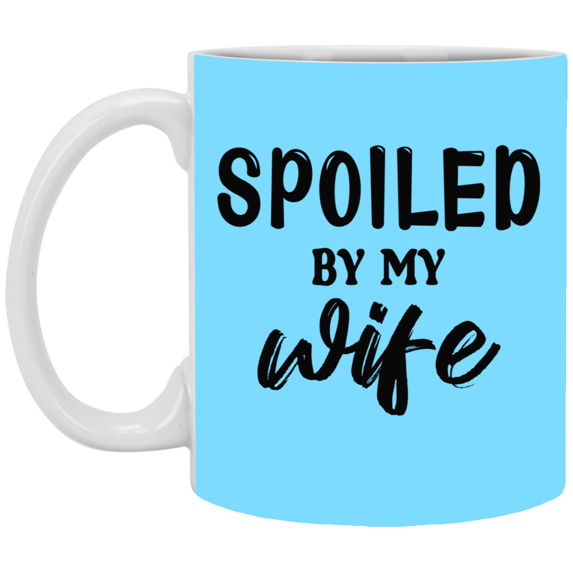 Spoiled By My Wife-11oz White Mug
